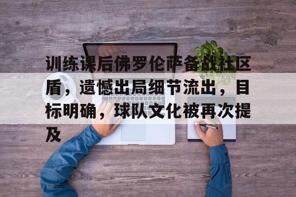 包含训练课后佛罗伦萨备战社区盾，遗憾出局细节流出，目标明确，球队文化被再次提及的词条-米兰平台